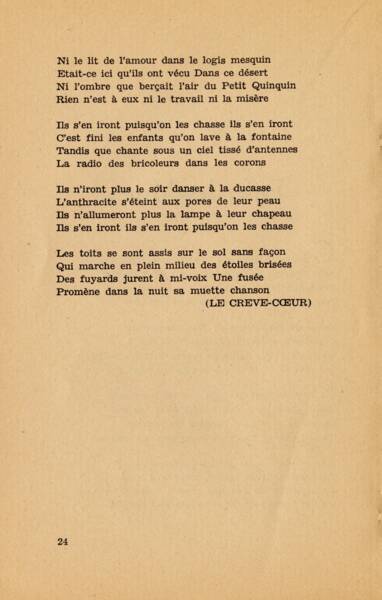 Ni le lit de l'amour dans le logis mesquin / Était-ce ici qu'ils ont vécu Dans ce désert / Ni l'ombre que berçait l'air du Petit Quinquin / Rien n'est à eux ni le travail ni la misère / Ils s'en iront puisqu'on les chasse ils s'en iront / C'est fini les enfants qu'on lave à la fontaine / Tandis que chante sous un ciel tissé d'antennes / La radio des bricoleurs dans les corons / Ils n'iront plus le soir danser à la ducasse / L'anthracite s'éteint aux pores de leur peau / Ils n'allumeront plus la lampe à leur chapeau / Ils s'en iront ils s'en iront puisqu'on les chasse / Les toits se sont assis sur le sol sans façon / Qui marche en plein milieu des étoiles brisées / Des fuyards jurent à mi-voix Une fusée / Promène dans la nuit sa muette chanson